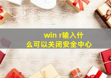 win r输入什么可以关闭安全中心